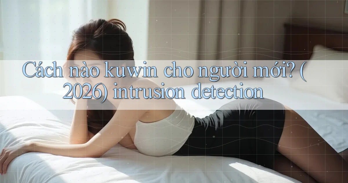 Cách nào kuwin cho người mới (2026) intrusion detection