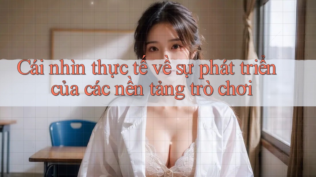 Cái nhìn thực tế về sự phát triển của các nền tảng trò chơi