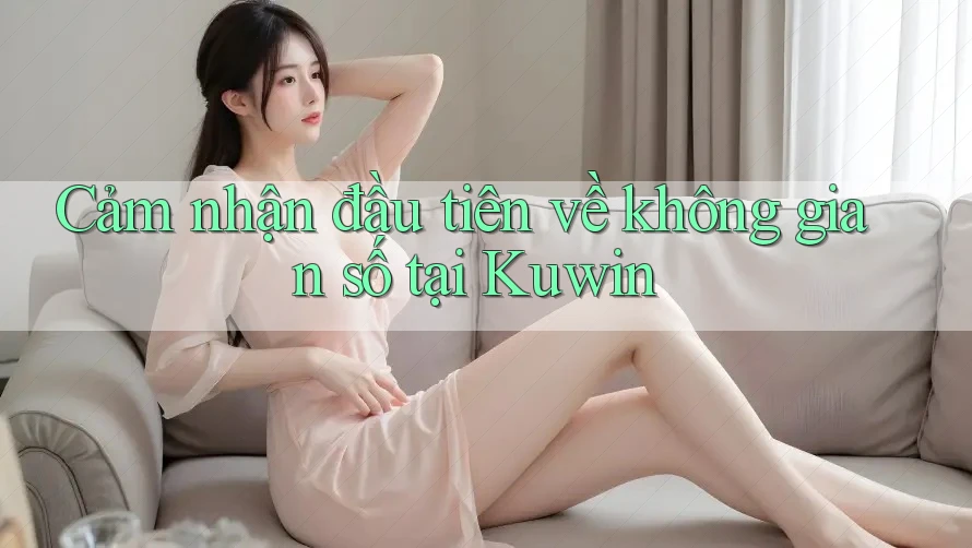Cảm nhận đầu tiên về không gian số tại Kuwin Cảm nhận đầu tiên về không gian số tại Kuwin