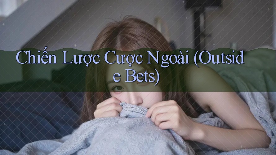Chiến Lược Cược Ngoài (Outside Bets) Chiến Lược Cược Ngoài (Outside Bets)