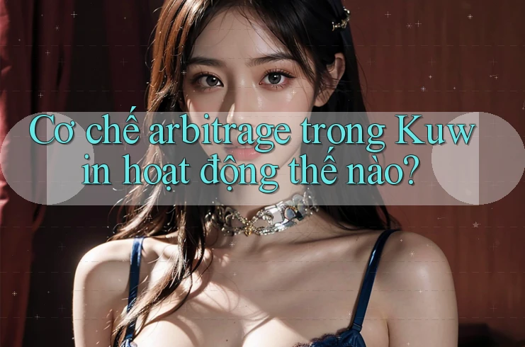 Cơ chế arbitrage trong Kuwin hoạt động thế nào? Cơ chế arbitrage trong Kuwin hoạt động thế nào?
