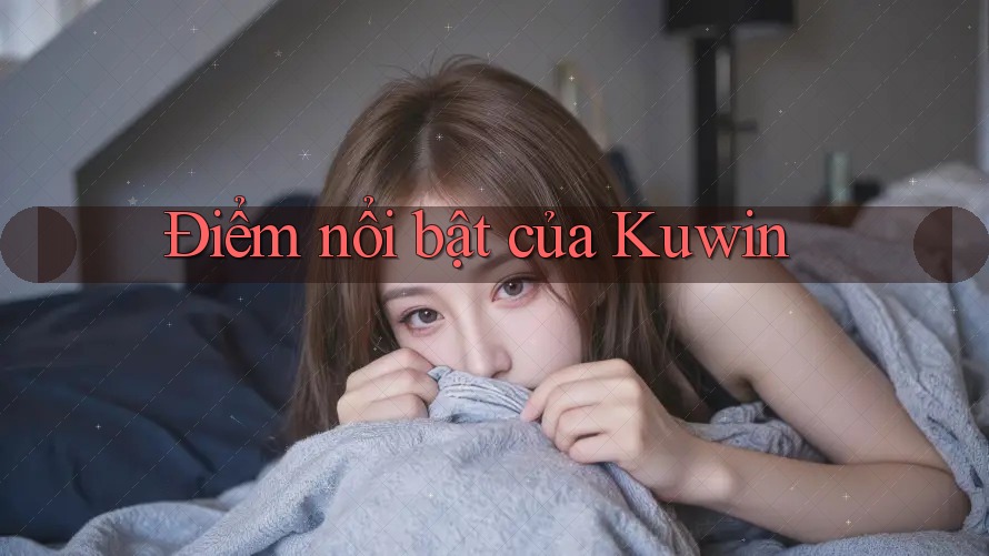 Điểm nổi bật của Kuwin Điểm nổi bật của Kuwin