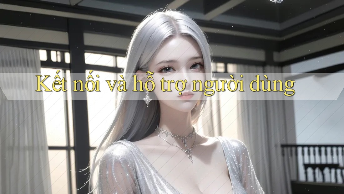 Kết nối và hỗ trợ người dùng Kết nối và hỗ trợ người dùng