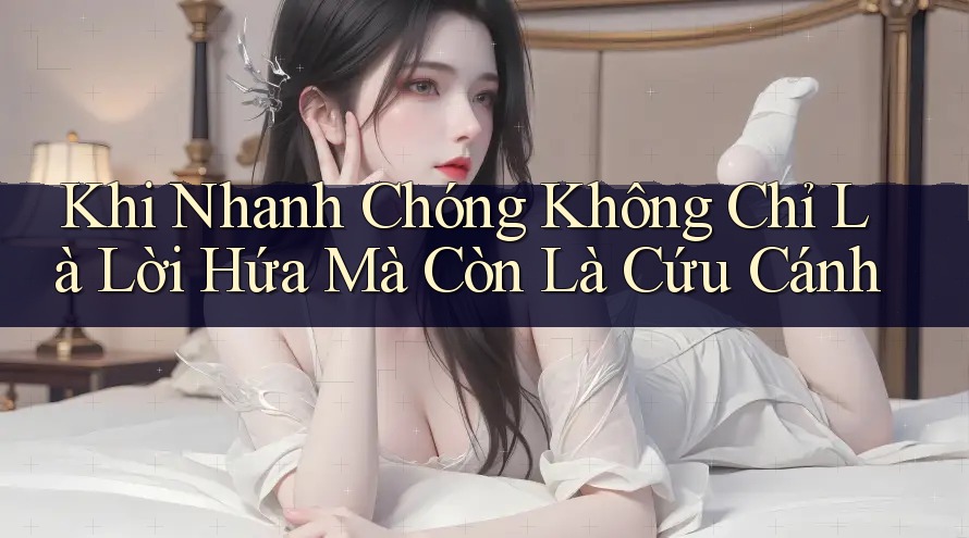 Khi Nhanh Chóng Không Chỉ Là Lời Hứa Mà Còn Là Cứu Cánh Khi Nhanh Chóng Không Chỉ Là Lời Hứa Mà Còn Là Cứu Cánh