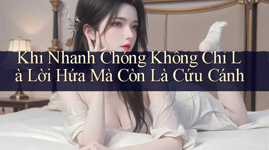 Khi Nhanh Chóng Không Chỉ Là Lời Hứa Mà Còn Là Cứu Cánh Khi Nhanh Chóng Không Chỉ Là Lời Hứa Mà Còn Là Cứu Cánh