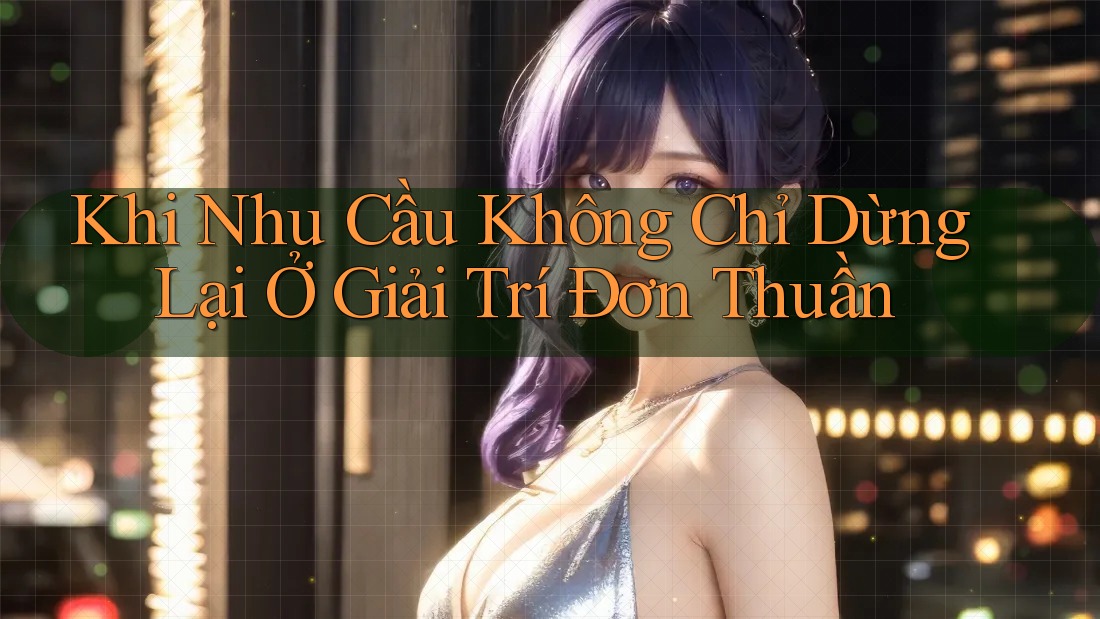 Khi Nhu Cầu Không Chỉ Dừng Lại Ở Giải Trí Đơn Thuần Khi Nhu Cầu Không Chỉ Dừng Lại Ở Giải Trí Đơn Thuần