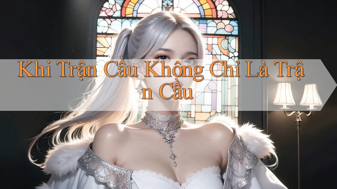 Khi Trận Cầu Không Chỉ Là Trận Cầu Khi Trận Cầu Không Chỉ Là Trận Cầu
