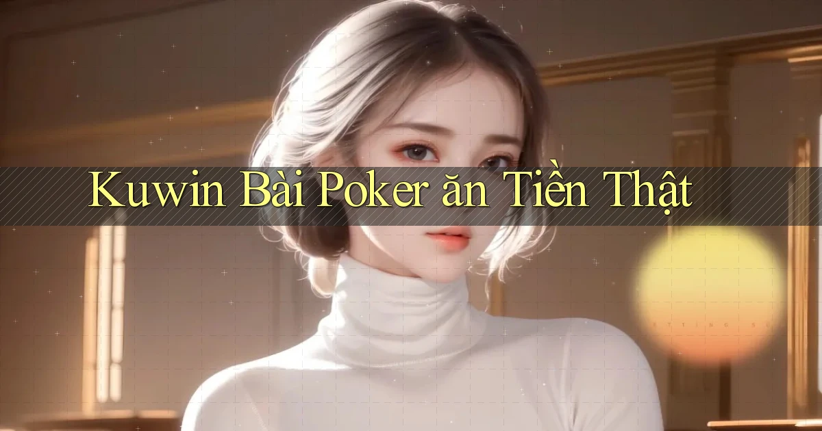 kuwin bài poker ăn tiền thật
