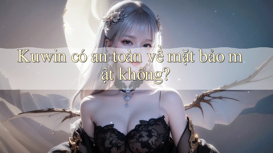 Kuwin có an toàn về mặt bảo mật không?