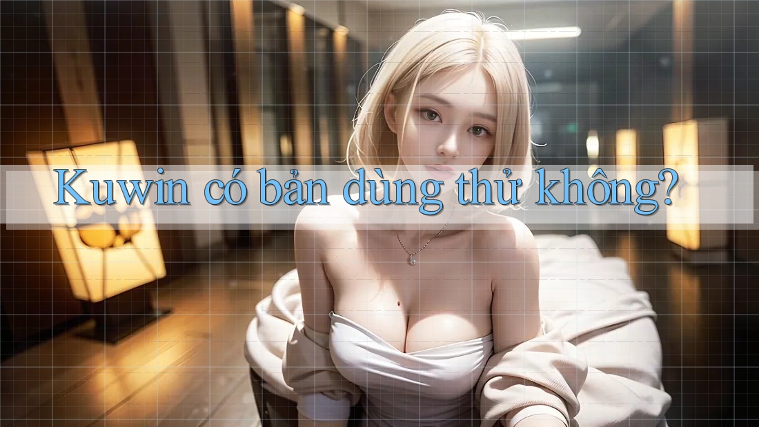 Kuwin có bản dùng thử không? Kuwin có bản dùng thử không?