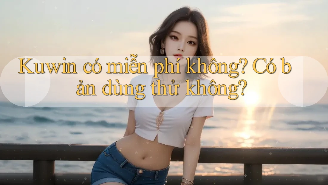 Kuwin có miễn phí không? Có bản dùng thử không?