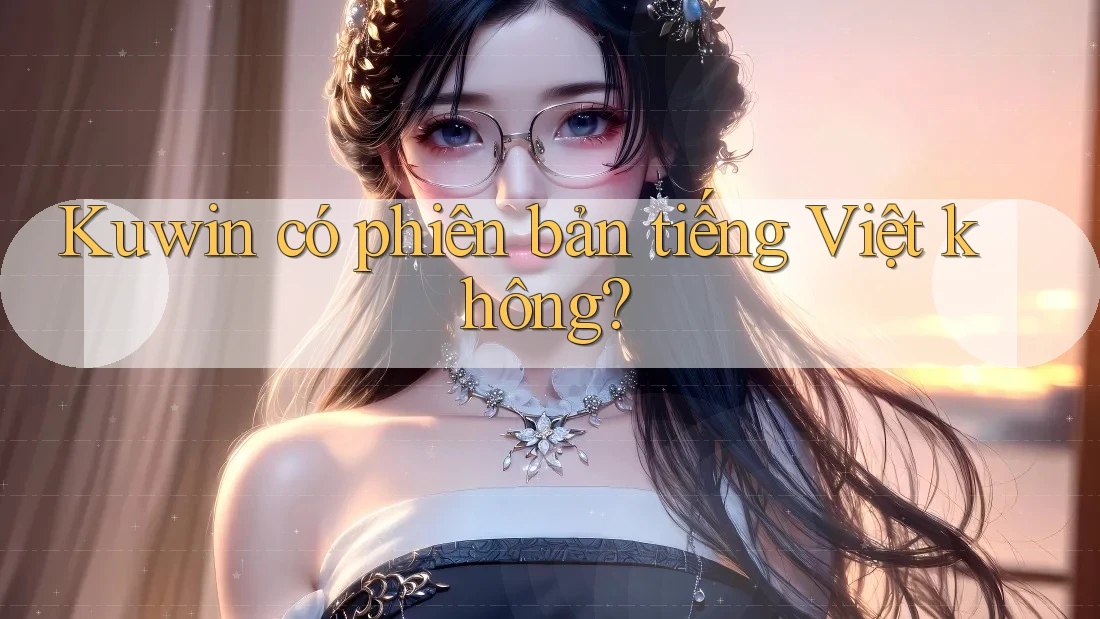 Kuwin có phiên bản tiếng Việt không? Kuwin có phiên bản tiếng Việt không?