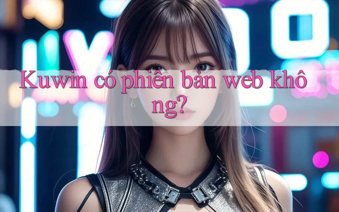 Kuwin có phiên bản web không? Kuwin có phiên bản web không?