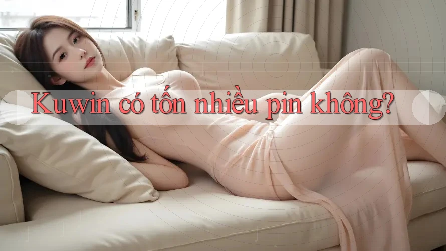 Kuwin có tốn nhiều pin không? Kuwin có tốn nhiều pin không?