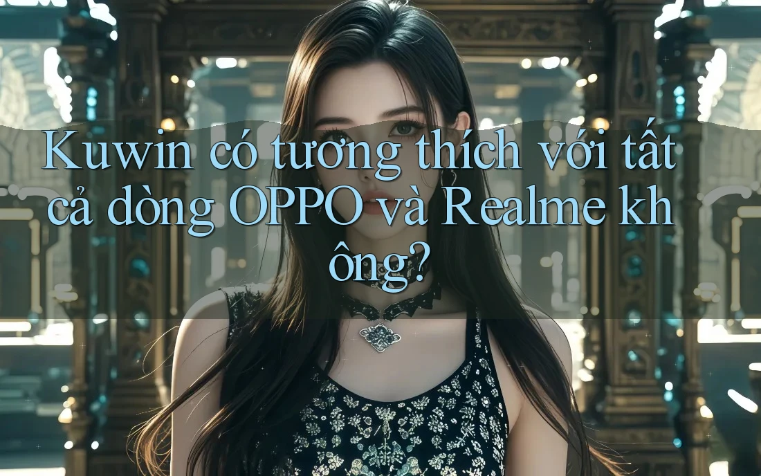 Kuwin có tương thích với tất cả dòng OPPO và Realme không?