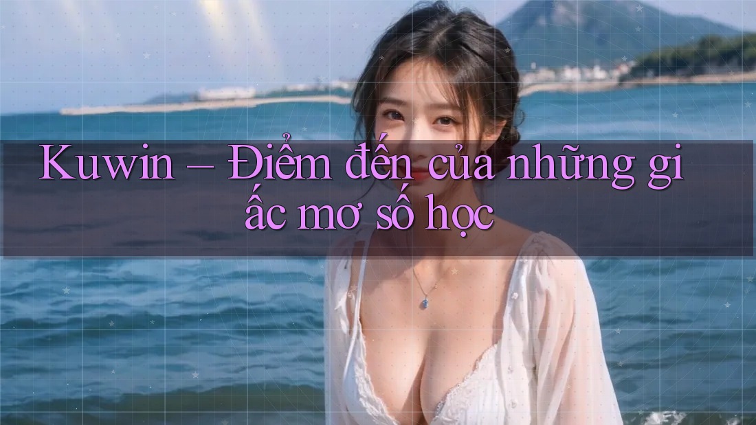 Kuwin – Điểm đến của những giấc mơ số học Kuwin – Điểm đến của những giấc mơ số học