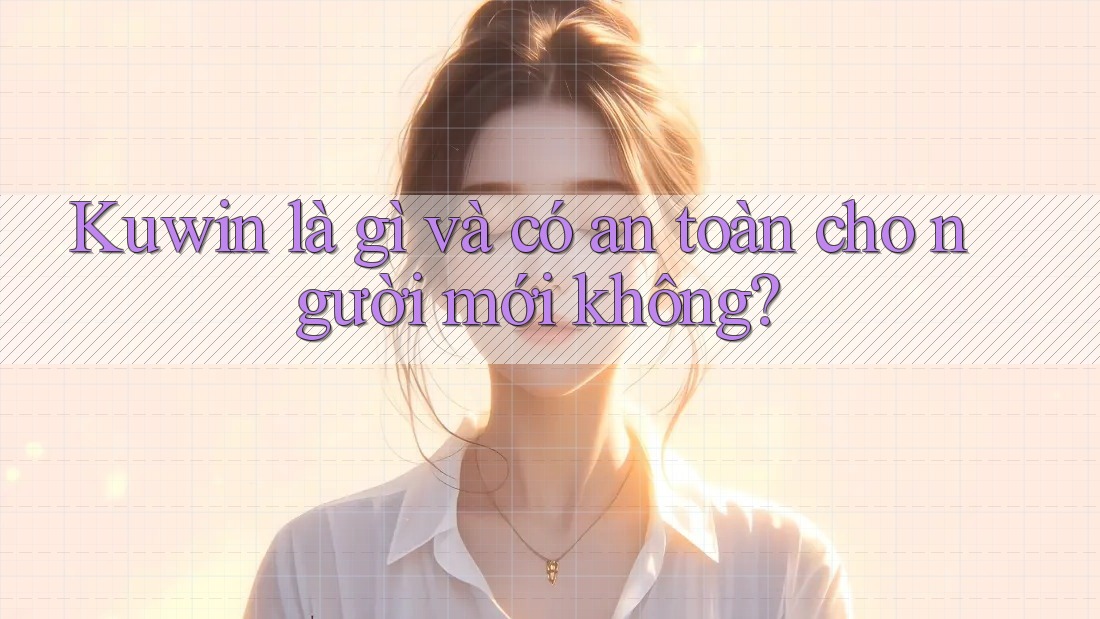 Kuwin là gì và có an toàn cho người mới không? Kuwin là gì và có an toàn cho người mới không?