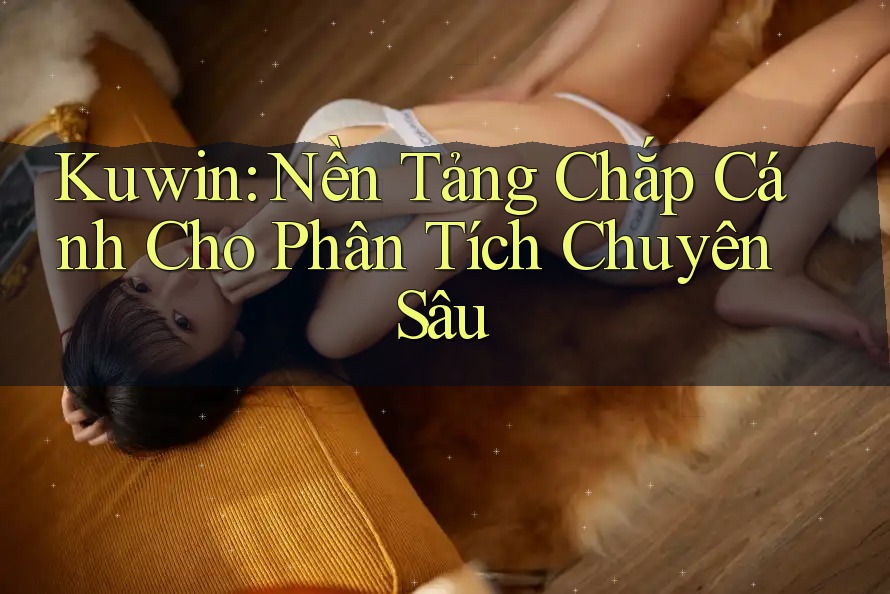 Kuwin: Nền Tảng Chắp Cánh Cho Phân Tích Chuyên Sâu