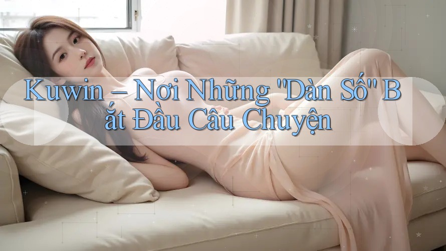 Kuwin – Nơi Những “Dàn Số” Bắt Đầu Câu Chuyện