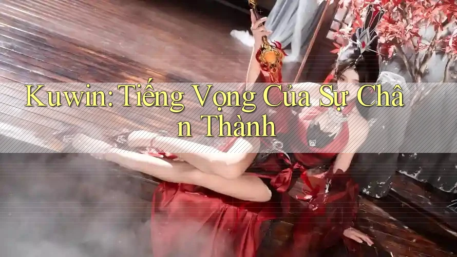 Kuwin: Tiếng Vọng Của Sự Chân Thành