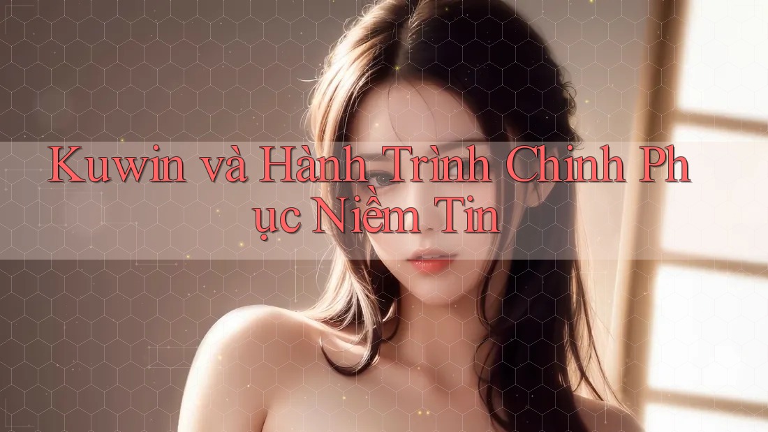Kuwin và Hành Trình Chinh Phục Niềm Tin Kuwin và Hành Trình Chinh Phục Niềm Tin