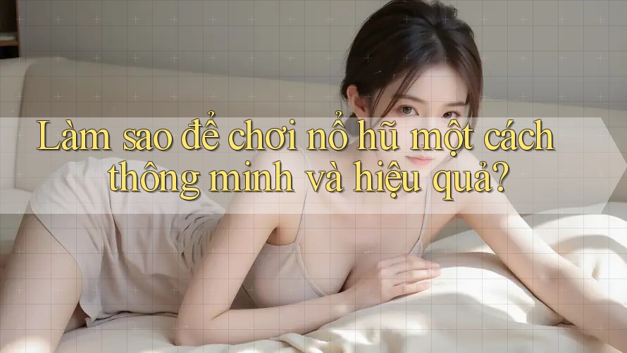 Làm sao để chơi nổ hũ một cách thông minh và hiệu quả? Làm sao để chơi nổ hũ một cách thông minh và hiệu quả?