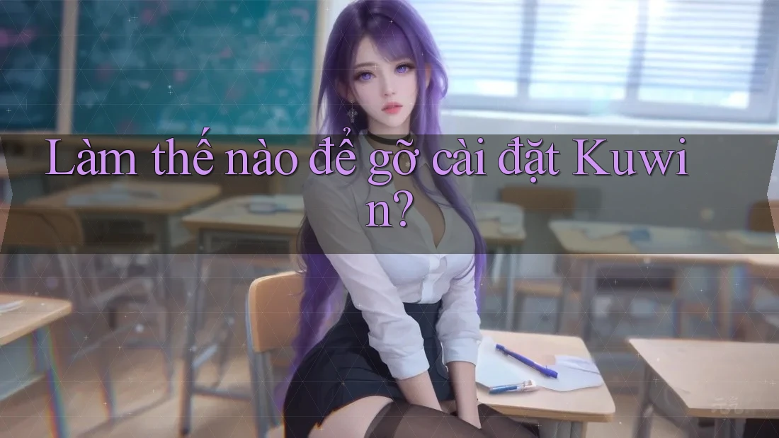 Làm thế nào để gỡ cài đặt Kuwin? Làm thế nào để gỡ cài đặt Kuwin?