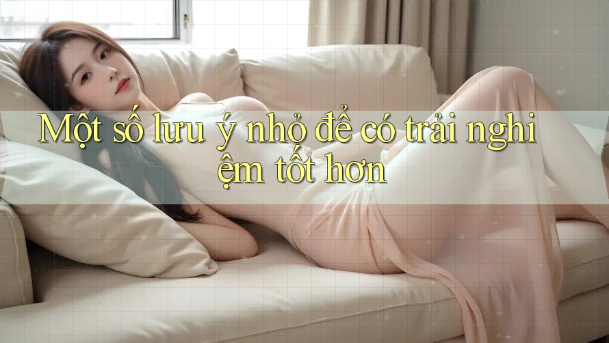 Một số lưu ý nhỏ để có trải nghiệm tốt hơn