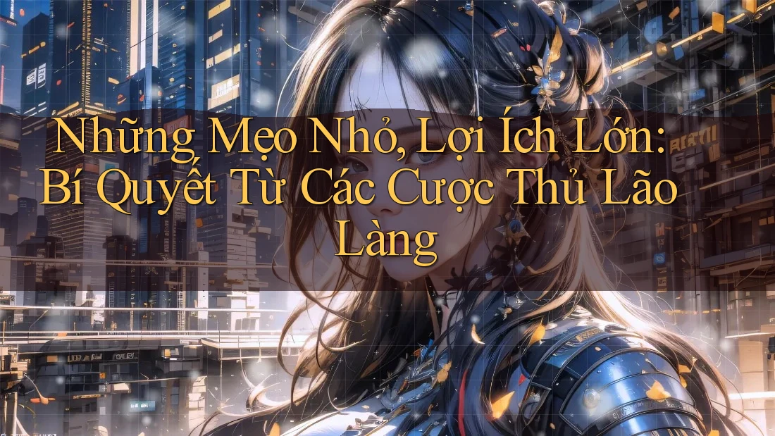 Những Mẹo Nhỏ, Lợi Ích Lớn: Bí Quyết Từ Các Cược Thủ Lão Làng Những Mẹo Nhỏ, Lợi Ích Lớn: Bí Quyết Từ Các Cược Thủ Lão Làng
