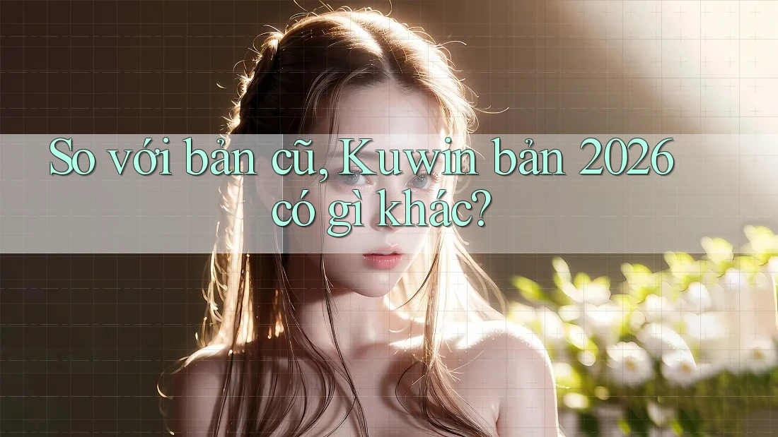 So với bản cũ, Kuwin bản 2026 có gì khác?