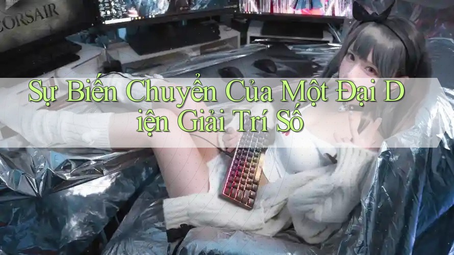 Sự Biến Chuyển Của Một Đại Diện Giải Trí Số Sự Biến Chuyển Của Một Đại Diện Giải Trí Số
