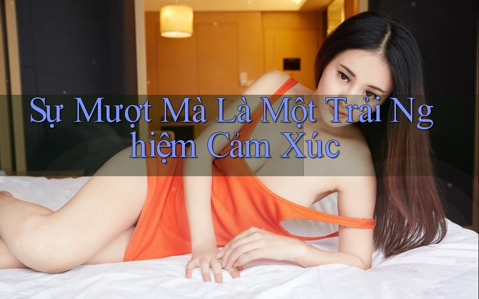 Sự Mượt Mà Là Một Trải Nghiệm Cảm Xúc
