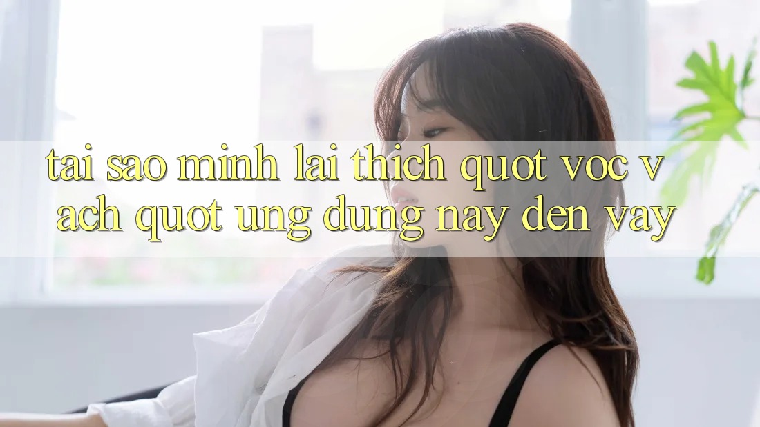 Tại sao mình lại thích " vọc vạch" ứng dụng này đến vậy? Tại sao mình lại thích " vọc vạch" ứng dụng này đến vậy?