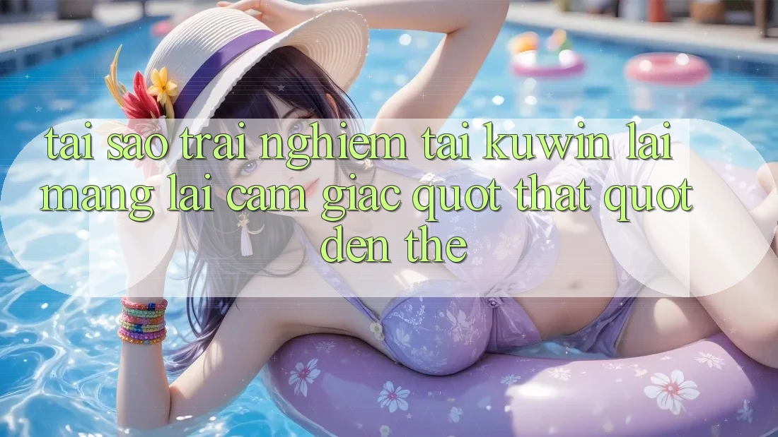 Tại sao trải nghiệm tại Kuwin lại mang lại cảm giác " thật" đến thế? Tại sao trải nghiệm tại Kuwin lại mang lại cảm giác " thật" đến thế?