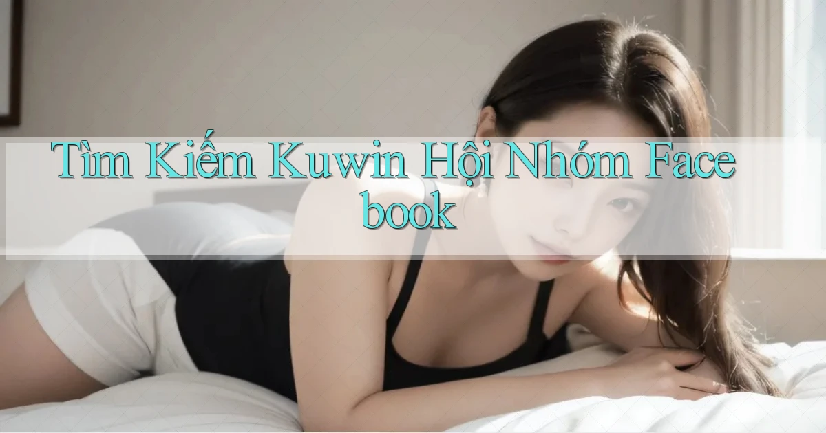 tìm kiếm kuwin hội nhóm facebook