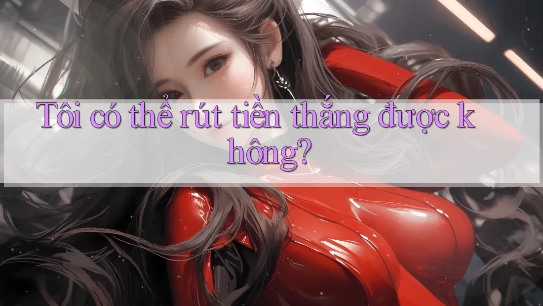 Tôi có thể rút tiền thắng được không?