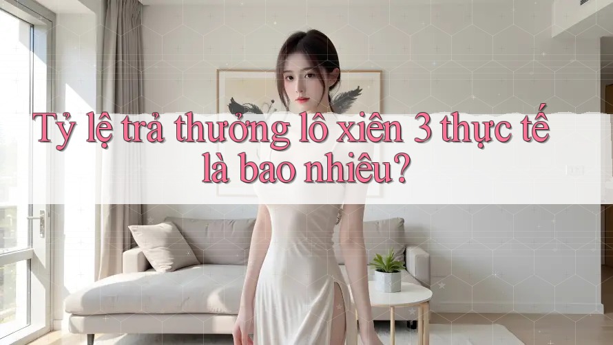 Tỷ lệ trả thưởng lô xiên 3 thực tế là bao nhiêu?